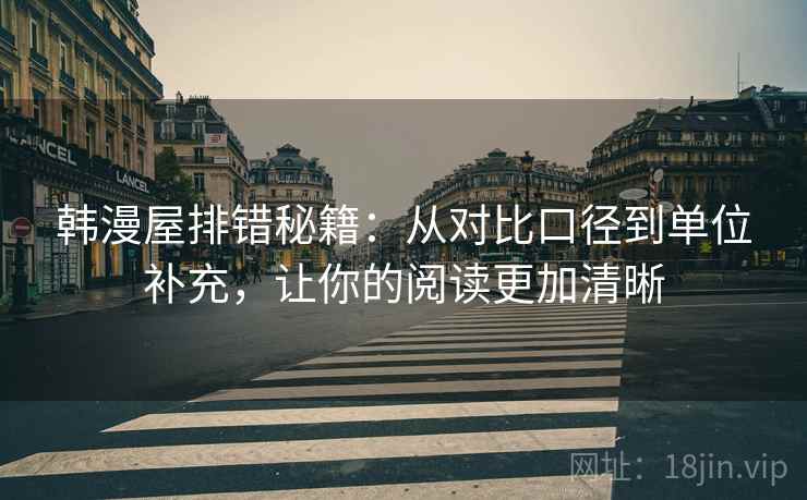 韩漫屋排错秘籍：从对比口径到单位补充，让你的阅读更加清晰