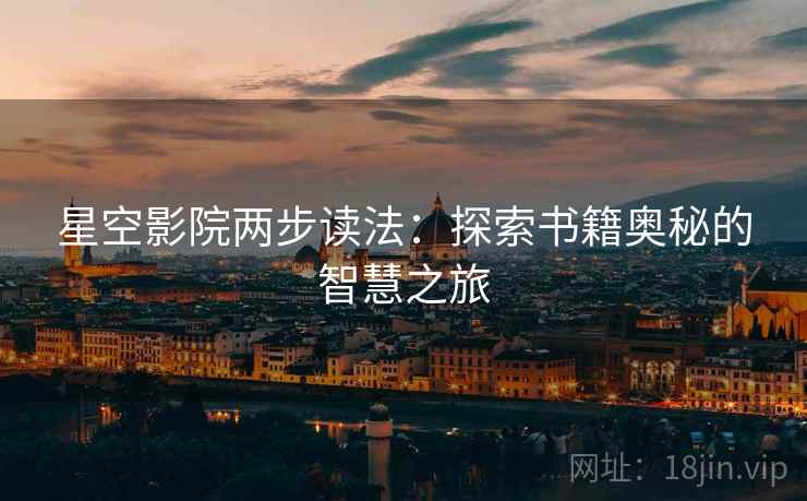星空影院两步读法:探索书籍奥秘的智慧之旅