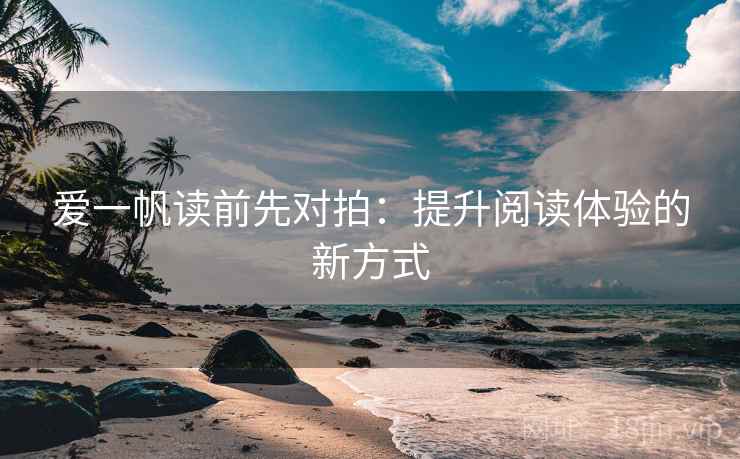 爱一帆读前先对拍：提升阅读体验的新方式