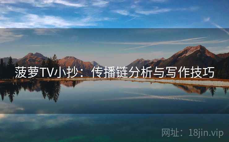 菠萝TV小抄:传播链分析与写作技巧