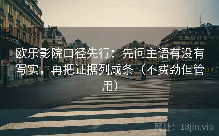 欧乐影院口径先行：先问主语有没有写实，再把证据列成条（不费劲但管用）